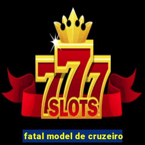 fatal model de cruzeiro